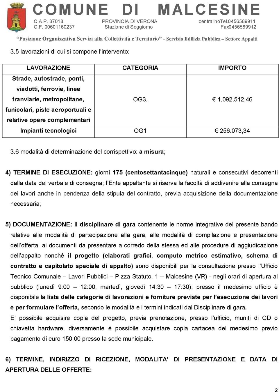 6 modalità di determinazione del corrispettivo: a misura; 4) TERMINE DI ESECUZIONE: giorni 175 (centosettantacinque) naturali e consecutivi decorrenti dalla data del verbale di consegna; l Ente