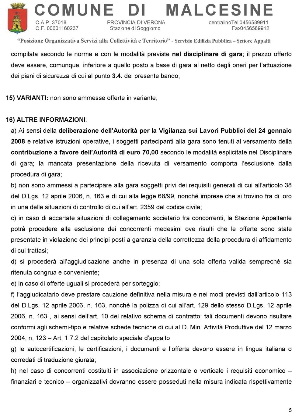 del presente bando; 15) VARIANTI: non sono ammesse offerte in variante; 16) ALTRE INFORMAZIONI: a) Ai sensi della deliberazione dell Autorità per la Vigilanza sui Lavori Pubblici del 24 gennaio 2008