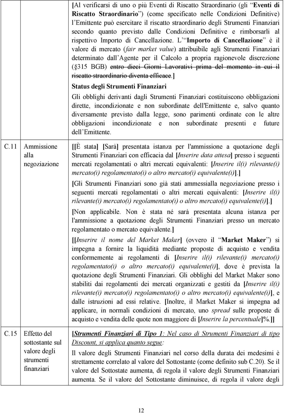 L Importo di Cancellazione è il valore di mercato (fair market value) attribuibile agli Strumenti Finanziari determinato dall Agente per il Calcolo a propria ragionevole discrezione ( 315 BGB) entro