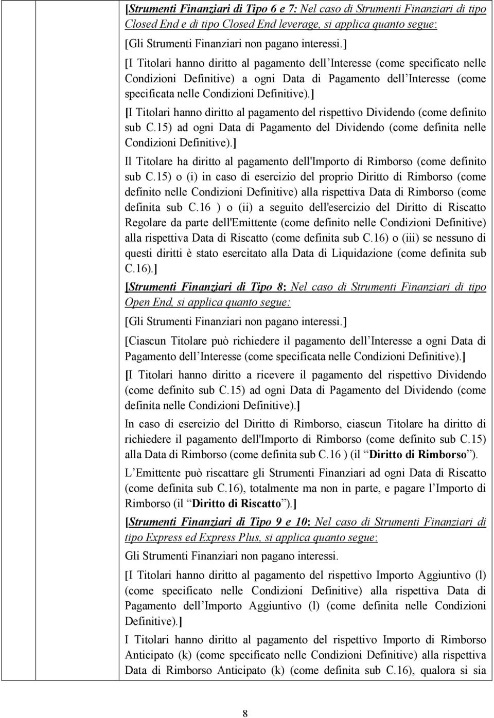 ] [I Titolari hanno diritto al pagamento del rispettivo Dividendo (come definito sub C.15) ad ogni Data di Pagamento del Dividendo (come definita nelle Condizioni Definitive).