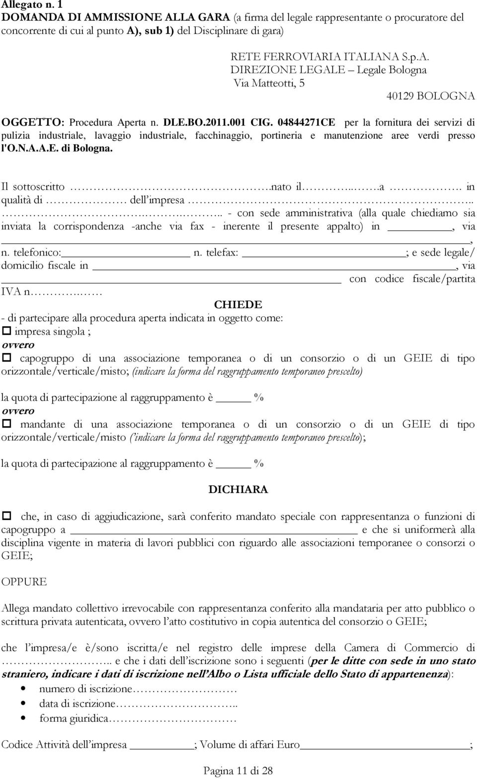 Il sottoscritto.nato il...a. in qualità di dell impresa...... - con sede amministrativa (alla quale chiediamo sia inviata la corrispondenza -anche via fax - inerente il presente appalto) in, via, n.