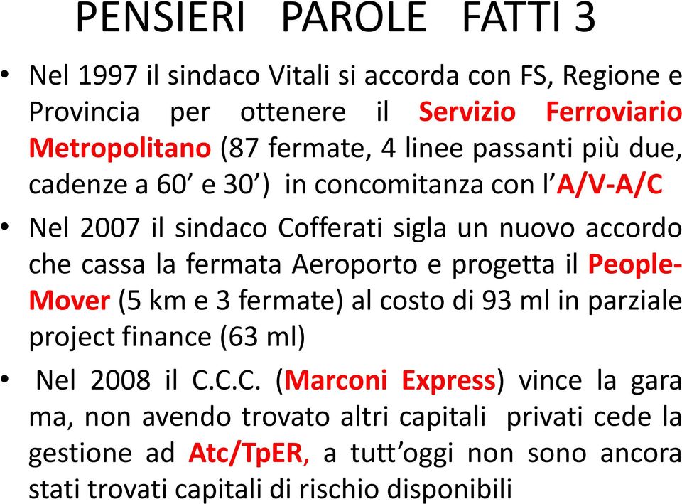 Aeroporto e progetta il People- Mover (5 km e 3 fermate) al costo di 93 ml in parziale project finance (63 ml) Nel 2008 il C.