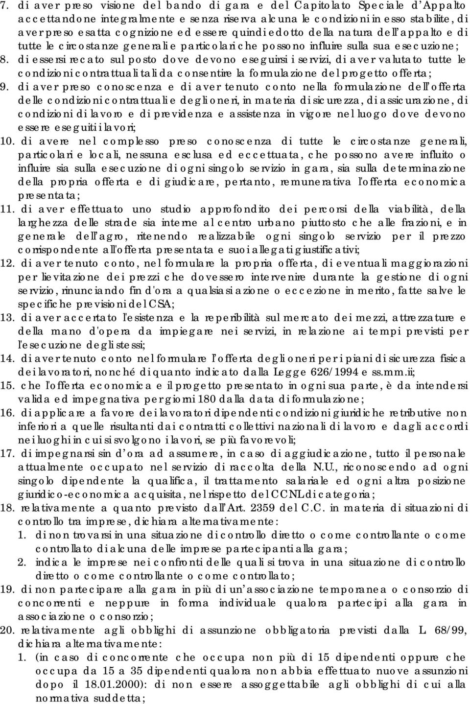 di essersi recato sul posto dove devono eseguirsi i servizi, di aver valutato tutte le condizioni contrattuali tali da consentire la formulazione del progetto offerta; 9.