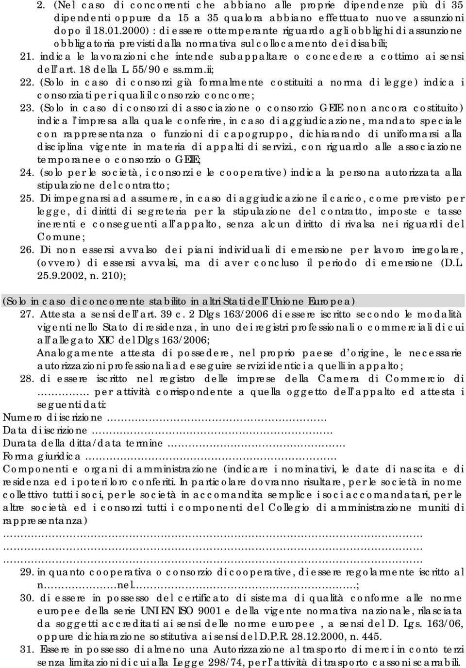 indica le lavorazioni che intende subappaltare o concedere a cottimo ai sensi dell art. 18 della L. 55/90 e ss.mm.ii; 22.