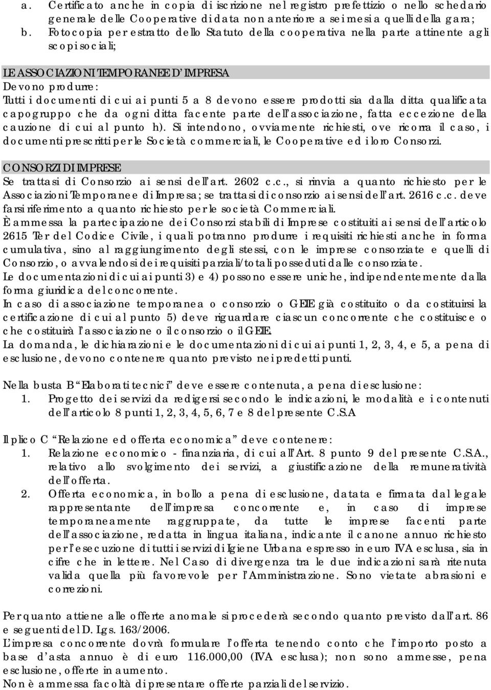 essere prodotti sia dalla ditta qualificata capogruppo che da ogni ditta facente parte dell associazione, fatta eccezione della cauzione di cui al punto h).