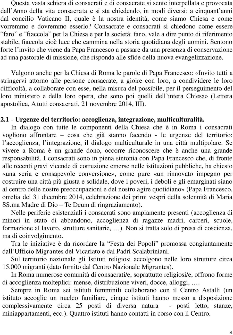 Consacrate e consacrati si chiedono come essere faro e fiaccola per la Chiesa e per la società: faro, vale a dire punto di riferimento stabile, fiaccola cioè luce che cammina nella storia quotidiana