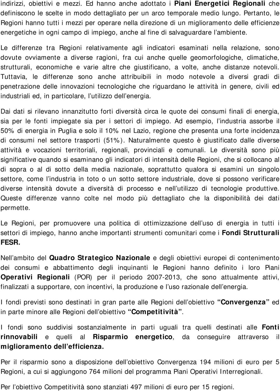 Le differenze tra Regioni relativamente agli indicatori esaminati nella relazione, sono dovute ovviamente a diverse ragioni, fra cui anche quelle geomorfologiche, climatiche, strutturali, economiche