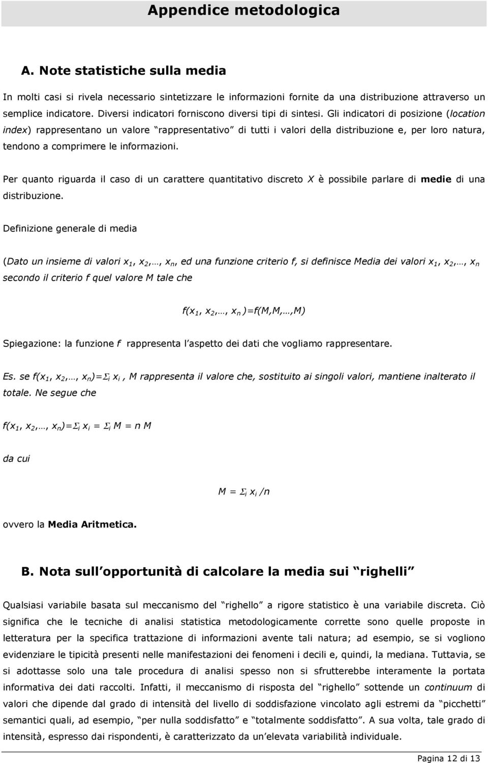 Gli indicatori di posizione (location index) rappresentano un valore rappresentativo di tutti i valori della distribuzione e, per loro natura, tendono a comprimere le informazioni.