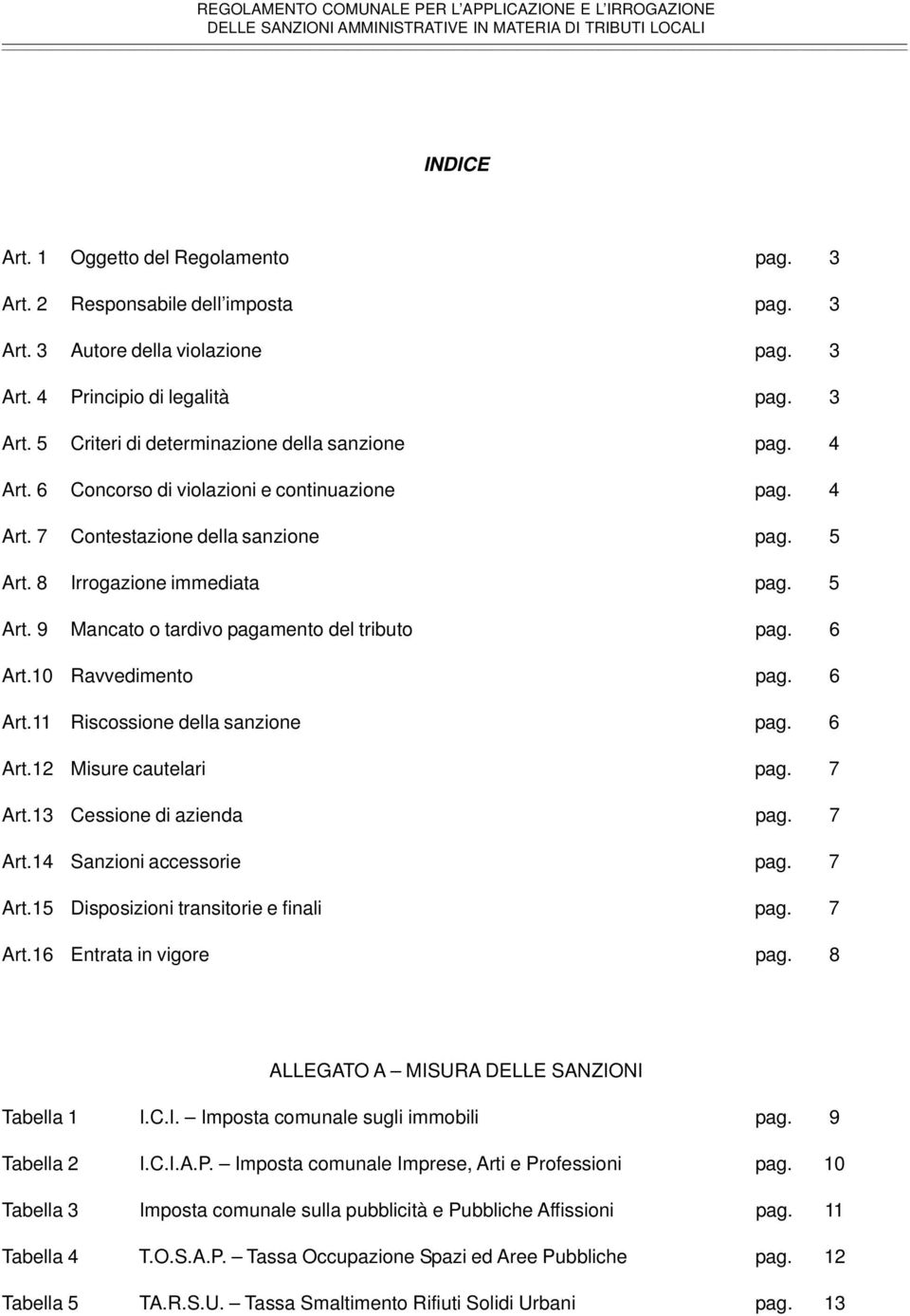 10 Ravvedimento pag. 6 Art.11 Riscossione della sanzione pag. 6 Art.12 Misure cautelari pag. 7 Art.13 Cessione di azienda pag. 7 Art.14 Sanzioni accessorie pag. 7 Art.15 Disposizioni transitorie e finali pag.