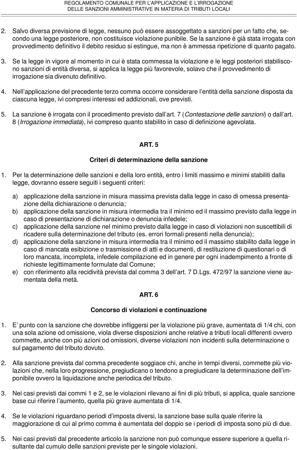 Se la legge in vigore al momento in cui è stata commessa la violazione e le leggi posteriori stabiliscono sanzioni di entità diversa, si applica la legge più favorevole, solavo che il provvedimento