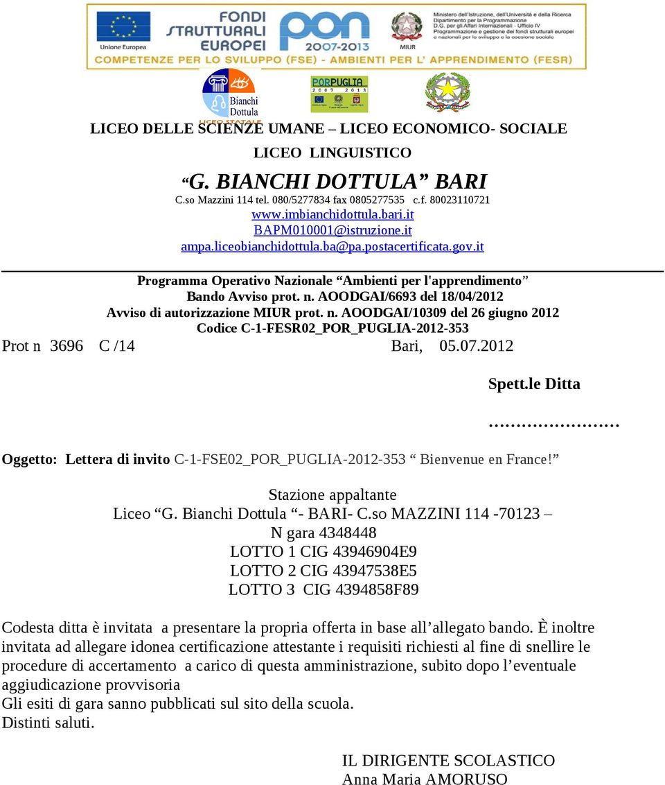 AOODGAI/6693 del 18/04/2012 Avviso di autorizzazione MIUR prot. n. AOODGAI/309 del 26 giugno 2012 Codice C-1-FESR02_POR_PUGLIA-2012-353 Prot n 3696 C /14 Bari, 05.07.2012 Spett.