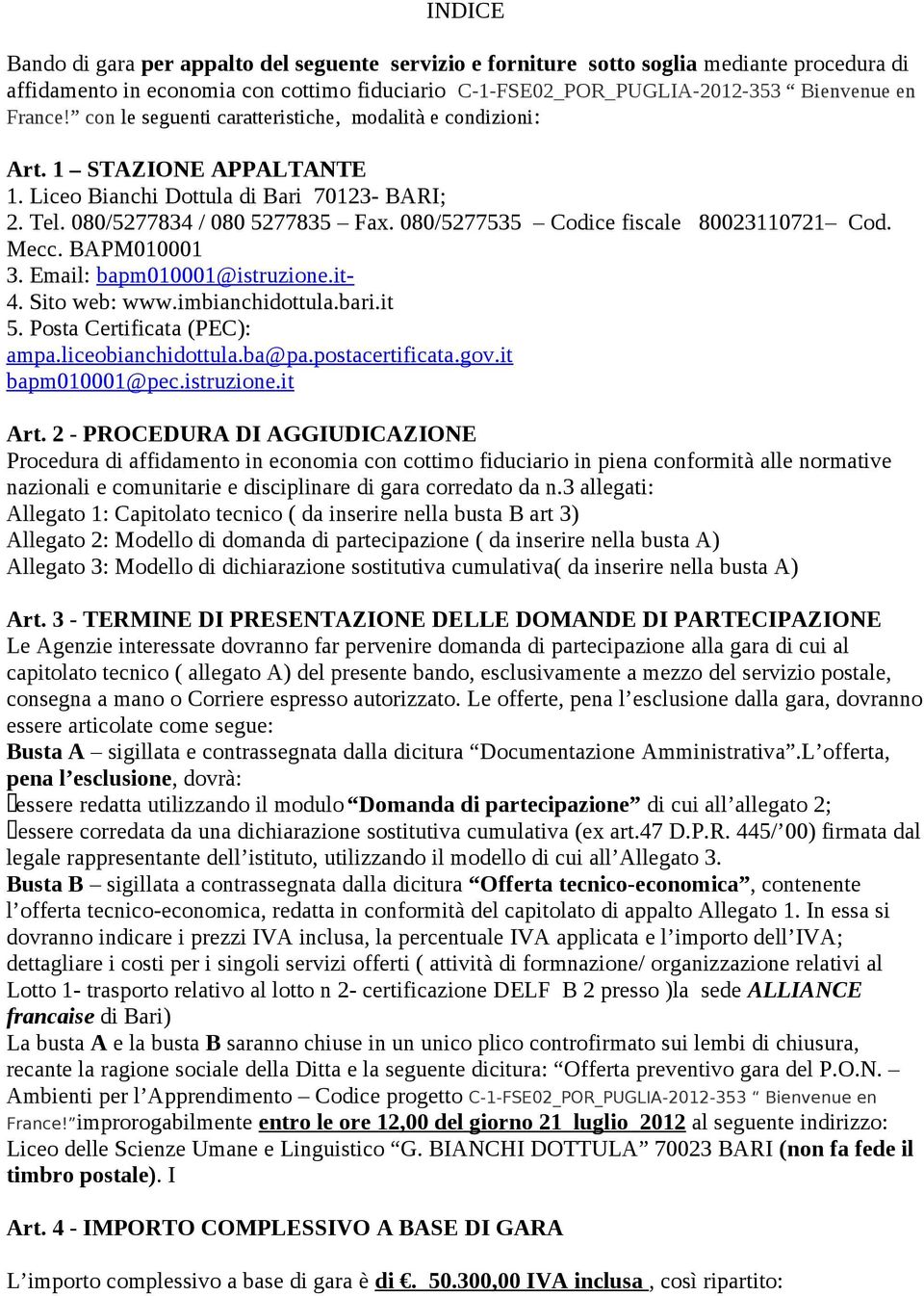 080/5277535 Codice fiscale 800231721 Cod. Mecc. BAPM0001 3. Email: bapm0001@istruzione.it- 4. Sito web: www.imbianchidottula.bari.it 5. Posta Certificata (PEC): ampa.liceobianchidottula.ba@pa.