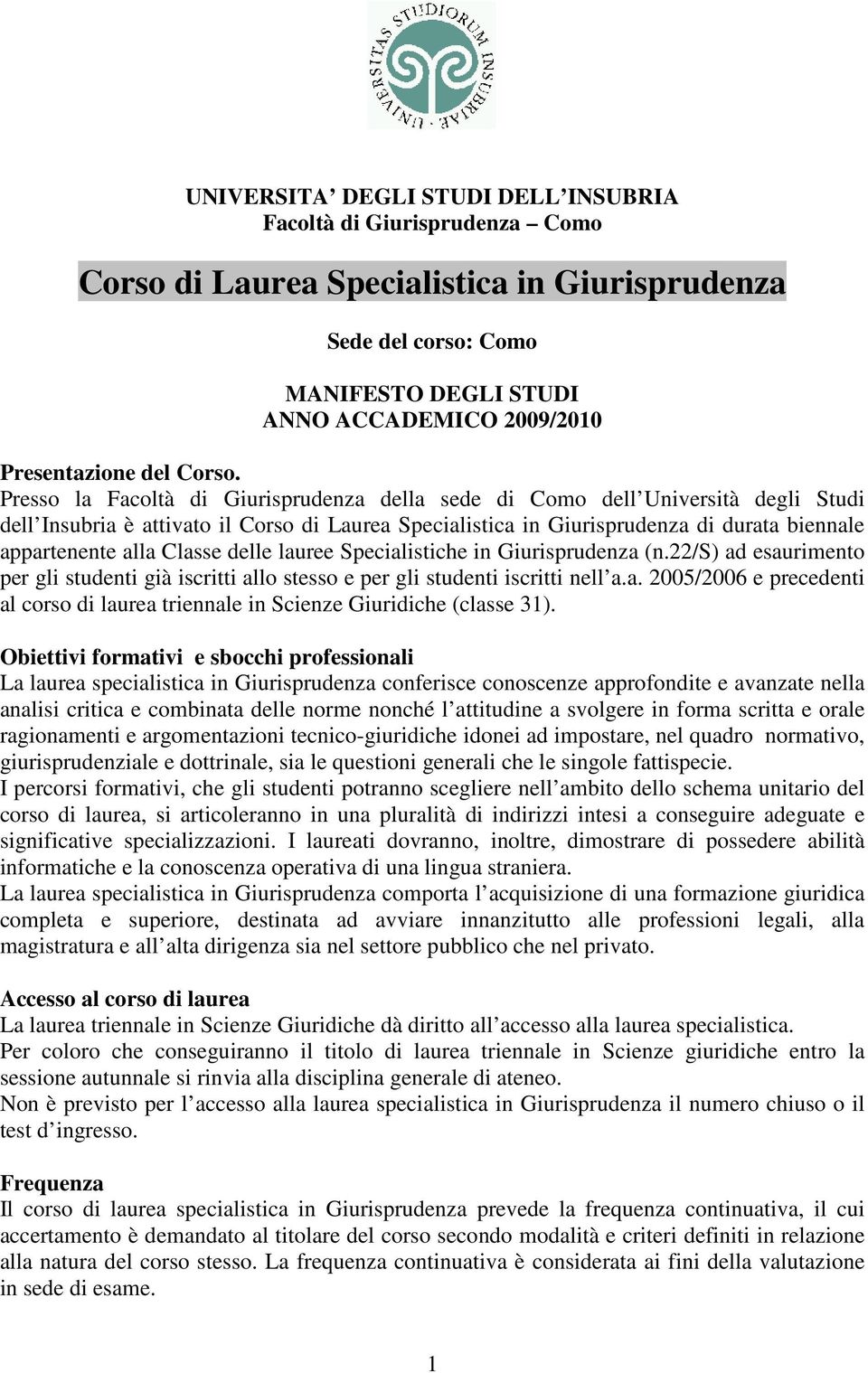 Presso la Facoltà di Giurisprudenza della sede di Como dell Università degli Studi dell Insubria è attivato il Corso di Laurea Specialistica in Giurisprudenza di durata biennale appartenente alla