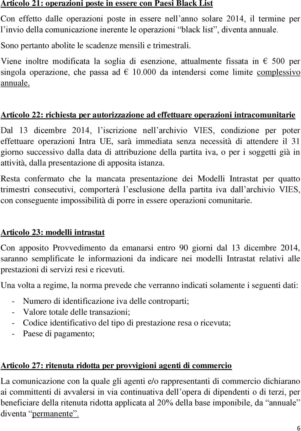 Viene inoltre modificata la soglia di esenzione, attualmente fissata in 500 per singola operazione, che passa ad 10.000 da intendersi come limite complessivo annuale.