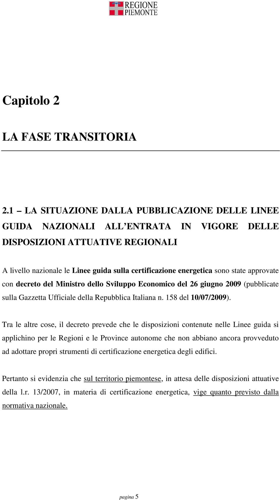 state approvate con decreto del Ministro dello Sviluppo Economico del 26 giugno 2009 (pubblicate sulla Gazzetta Ufficiale della Repubblica Italiana n. 158 del 10/07/2009).