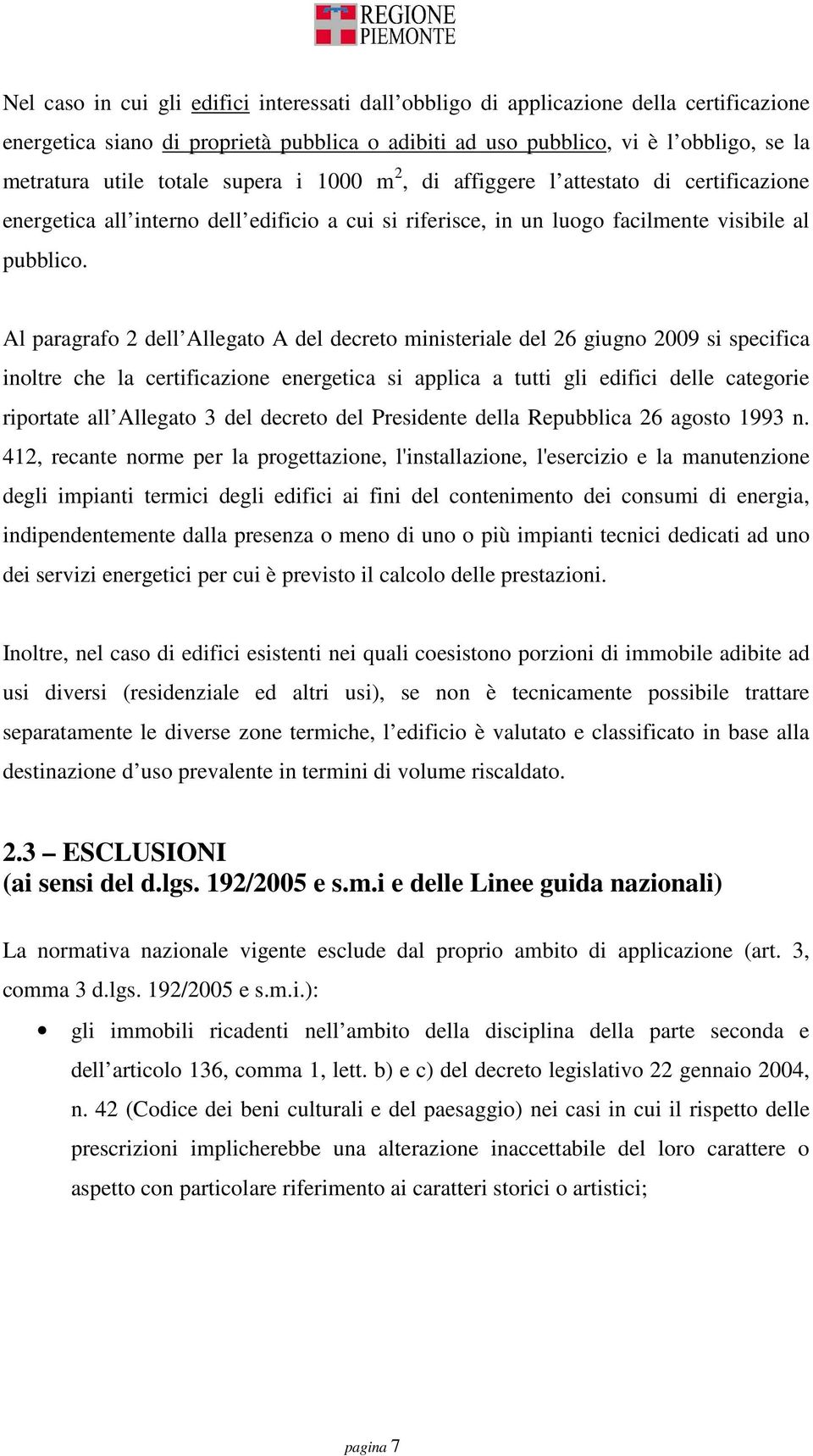 Al paragrafo 2 dell Allegato A del decreto ministeriale del 26 giugno 2009 si specifica inoltre che la certificazione energetica si applica a tutti gli edifici delle categorie riportate all Allegato