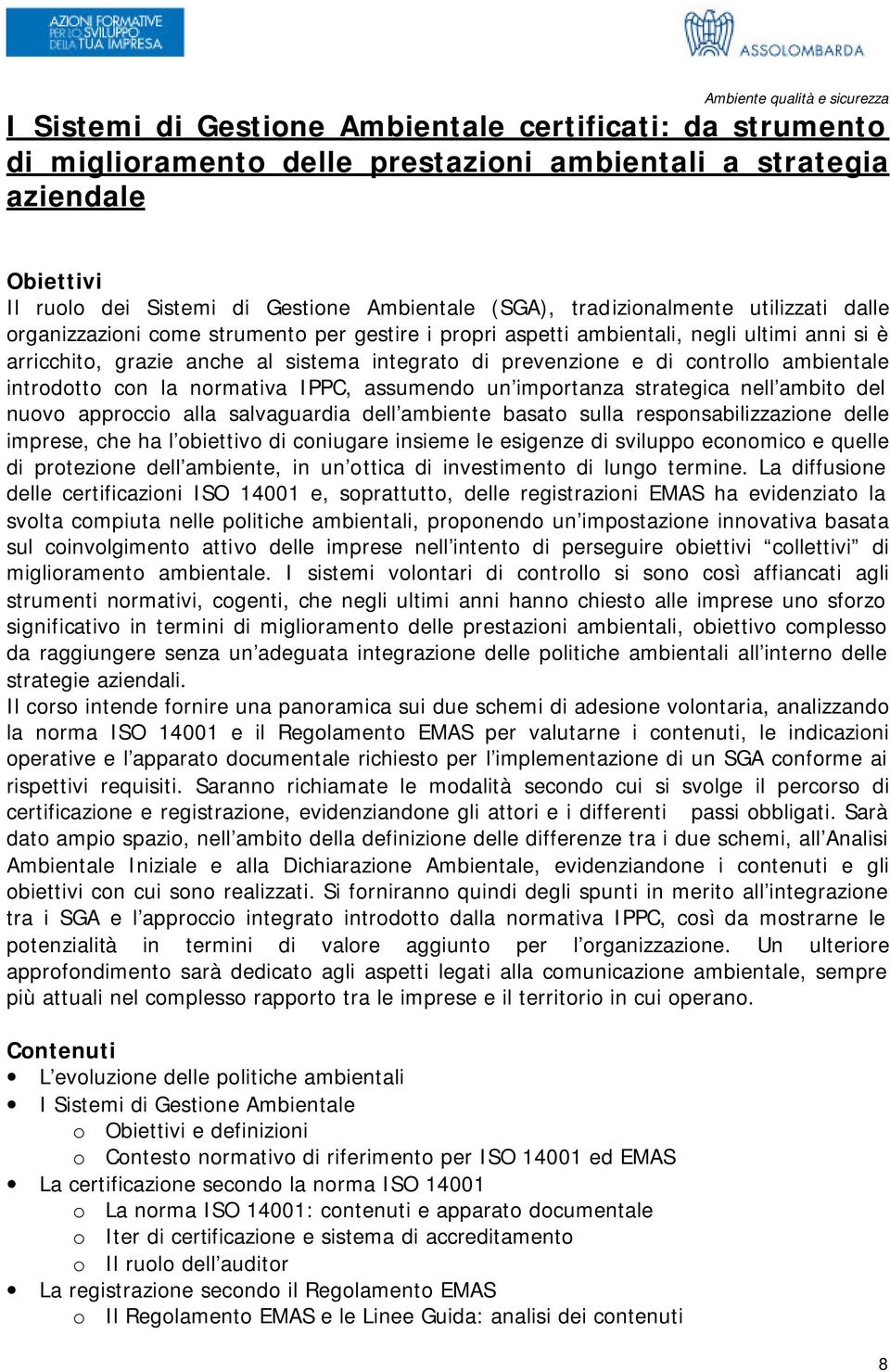 introdotto con la normativa IPPC, assumendo un importanza strategica nell ambito del nuovo approccio alla salvaguardia dell ambiente basato sulla responsabilizzazione delle imprese, che ha l