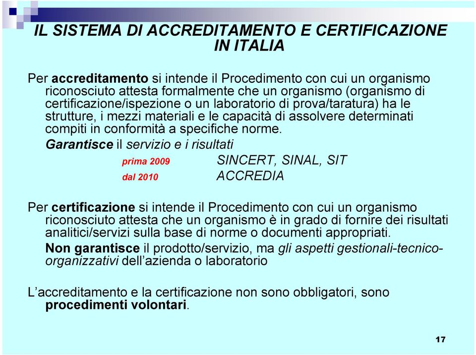 Garantisce il servizio e i risultati prima 2009 SINCERT, SINAL, SIT dal 2010 ACCREDIA Per certificazione si intende il Procedimento con cui un organismo riconosciuto attesta che un organismo è in