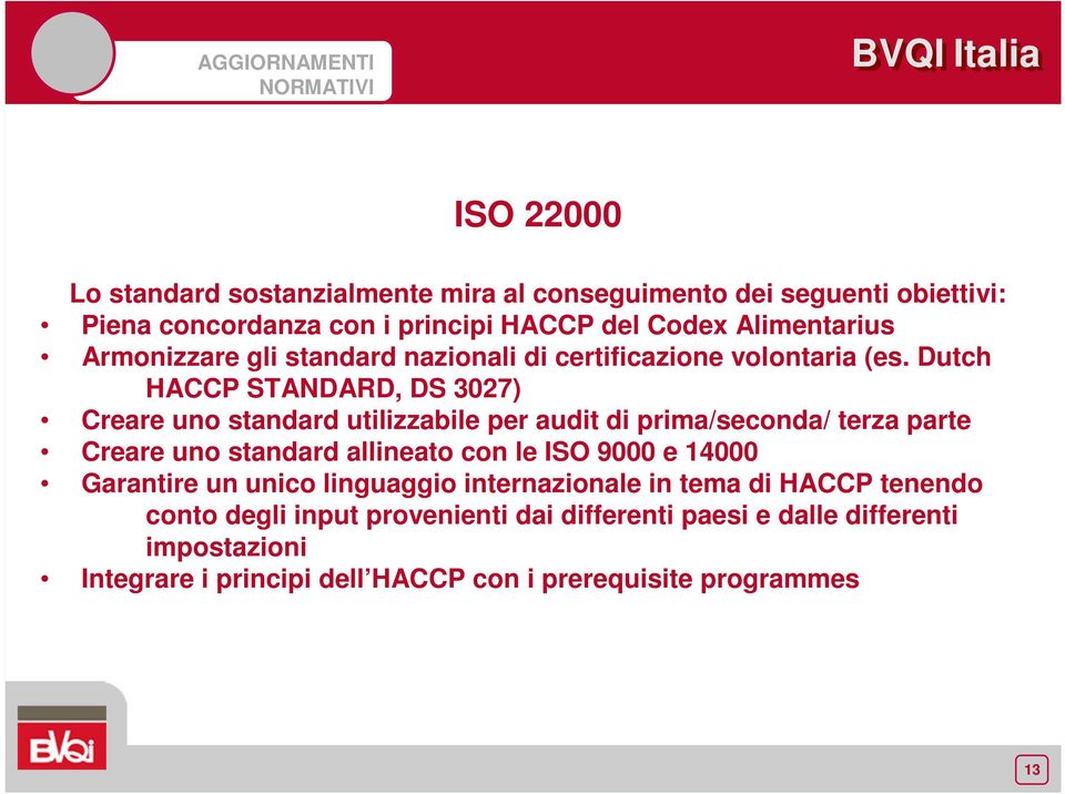 Dutch HACCP STANDARD, DS 3027) Creare uno standard utilizzabile per audit di prima/seconda/ terza parte Creare uno standard allineato con le ISO 9000 e