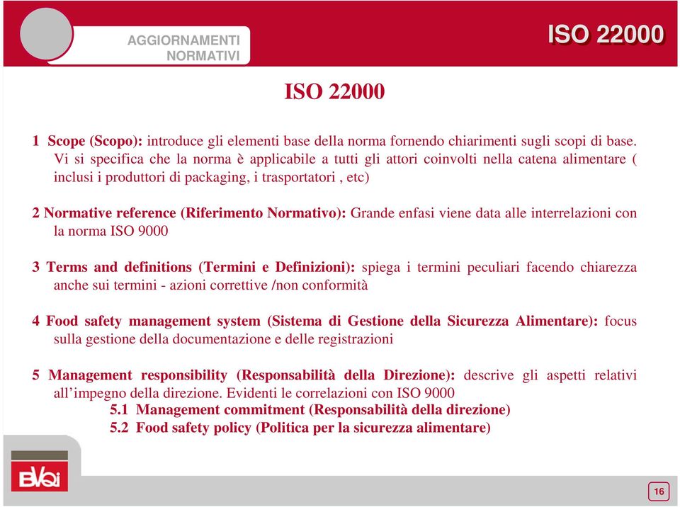 Normativo): Grande enfasi viene data alle interrelazioni con la norma ISO 9000 3 Terms and definitions (Termini e Definizioni): spiega i termini peculiari facendo chiarezza anche sui termini - azioni