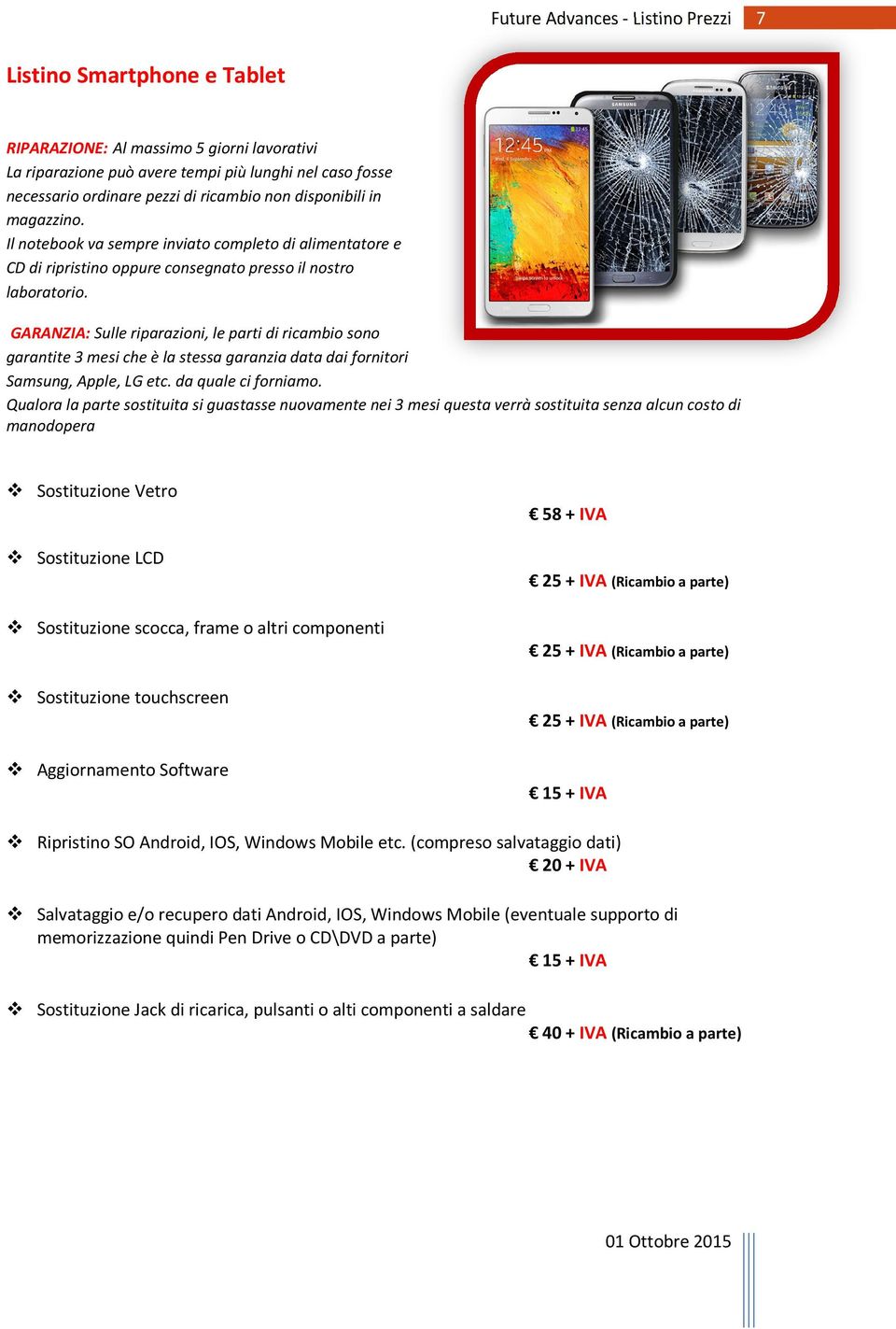 GARANZIA: Sulle riparazioni, le parti di ricambio sono garantite 3 mesi che è la stessa garanzia data dai fornitori Samsung, Apple, LG etc. da quale ci forniamo.