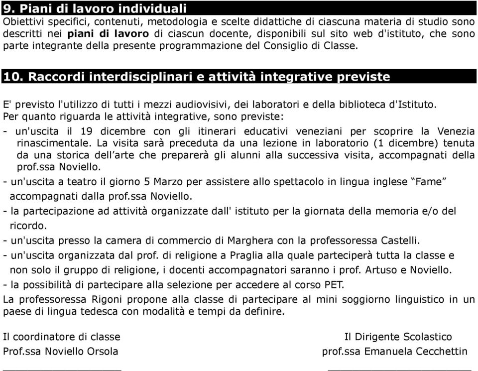 Raccordi interdisciplinari e attività integrative previste E' previsto l'utilizzo di tutti i mezzi audiovisivi, dei laboratori e della biblioteca d'istituto.