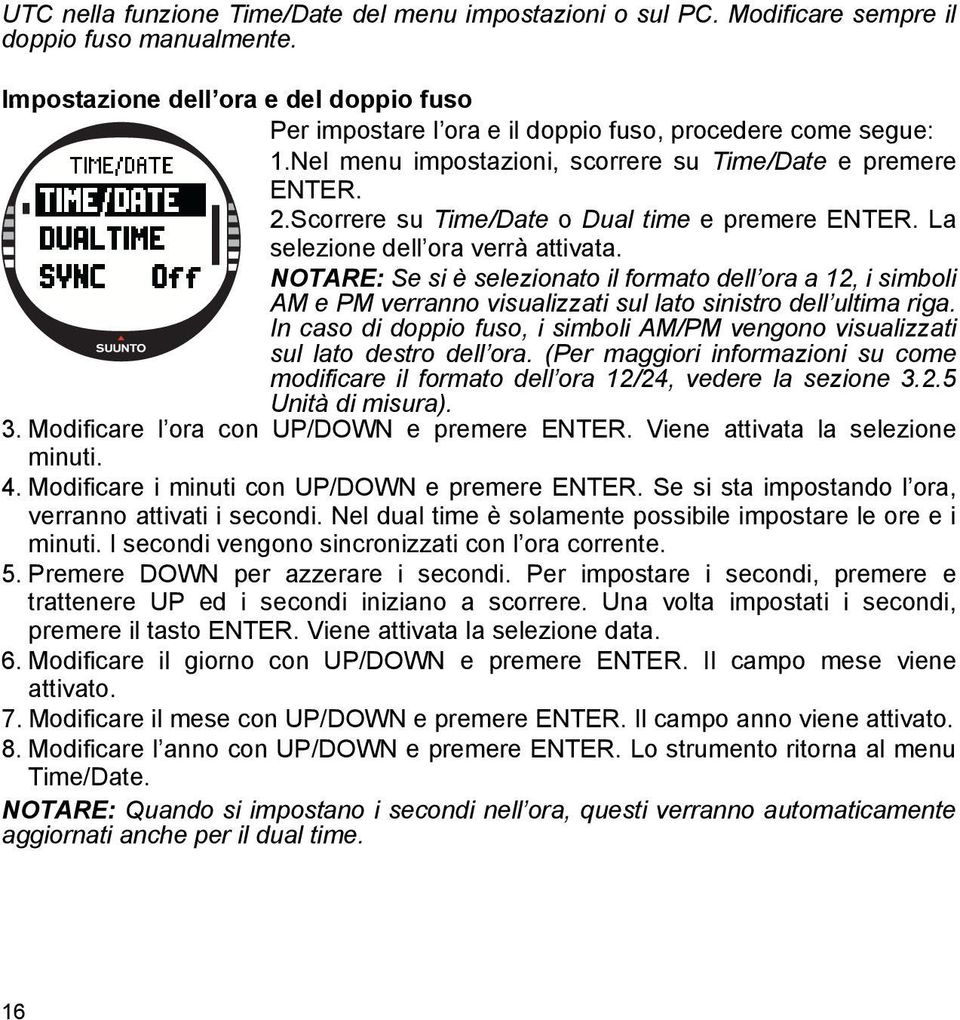 Scorrere su Time/Date o Dual time e premere ENTER. La selezione dell ora verrà attivata.