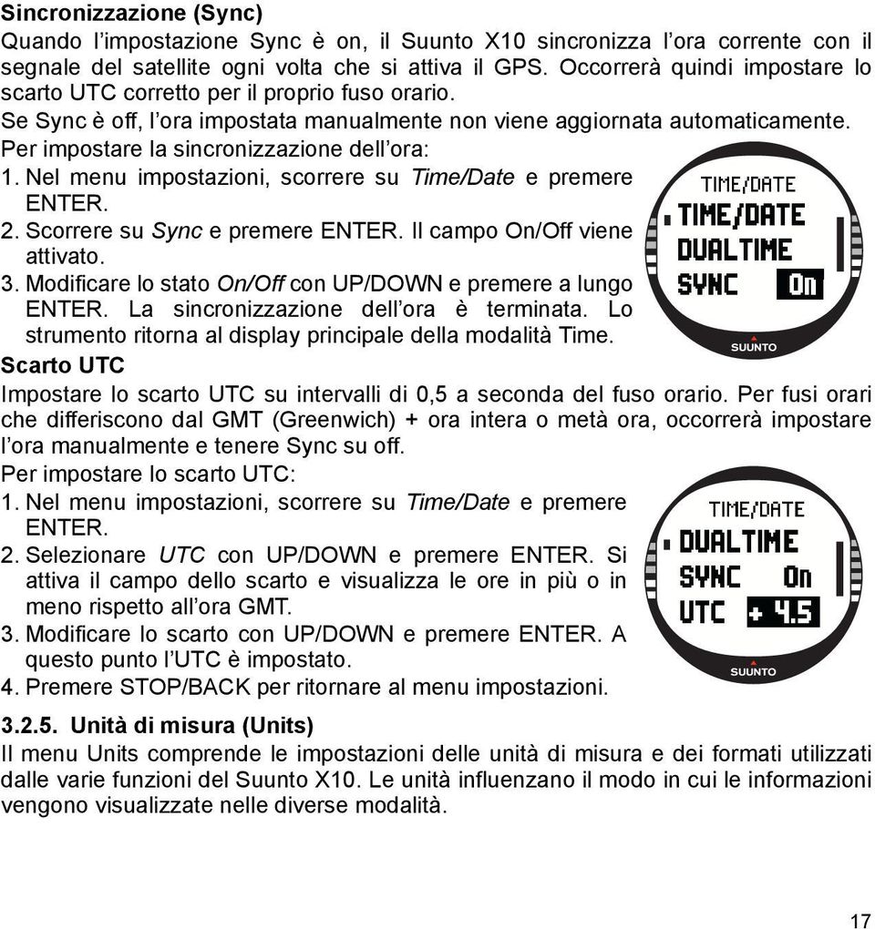 Per impostare la sincronizzazione dell ora: 1. Nel menu impostazioni, scorrere su Time/Date e premere ENTER. 2. Scorrere su Sync e premere ENTER. Il campo On/Off viene attivato. 3.