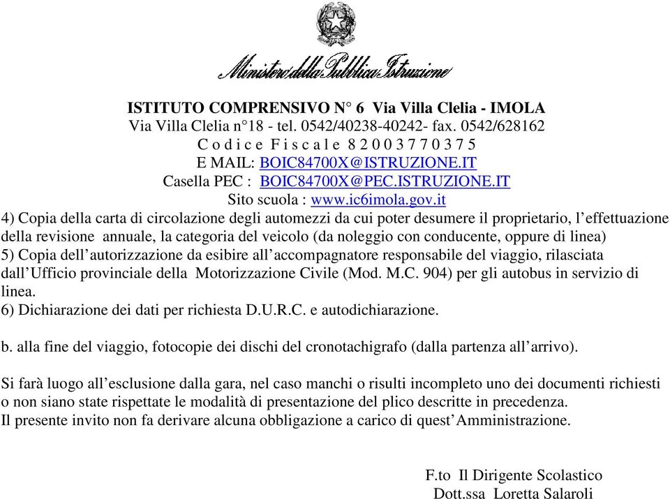 6) Dichiarazione dei dati per richiesta D.U.R.C. e autodichiarazione. b. alla fine del viaggio, fotocopie dei dischi del cronotachigrafo (dalla partenza all arrivo).