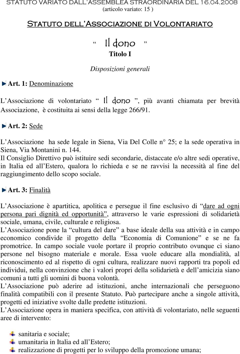 2: Sede L Associazione ha sede legale in Siena, Via Del Colle n 25; e la sede operativa in Siena, Via Montanini n. 144.