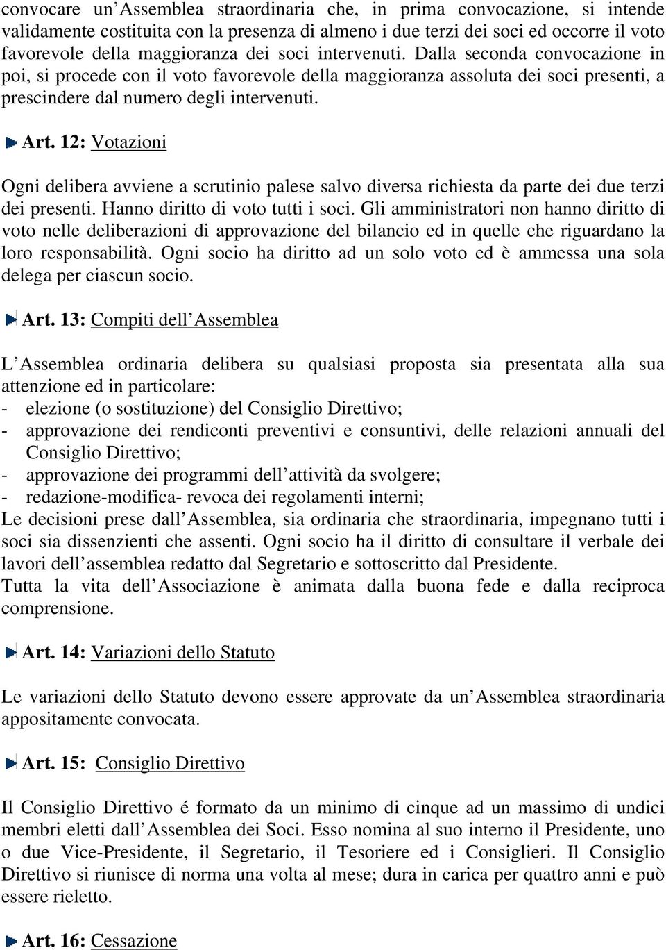 12: Votazioni Ogni delibera avviene a scrutinio palese salvo diversa richiesta da parte dei due terzi dei presenti. Hanno diritto di voto tutti i soci.