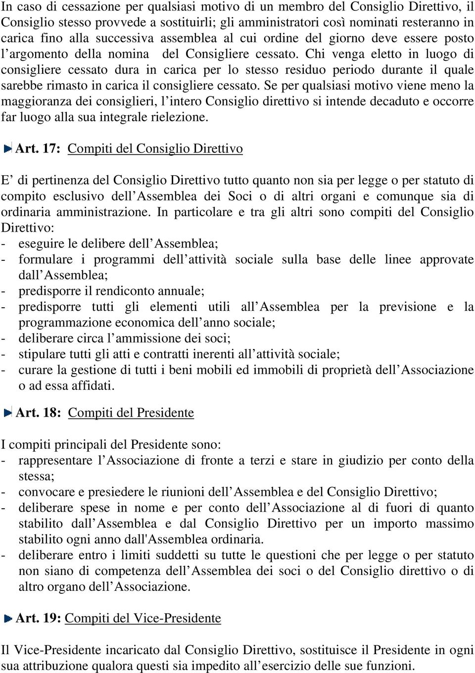 Chi venga eletto in luogo di consigliere cessato dura in carica per lo stesso residuo periodo durante il quale sarebbe rimasto in carica il consigliere cessato.