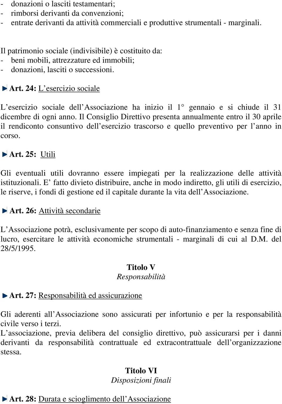 24: L esercizio sociale L esercizio sociale dell Associazione ha inizio il 1 gennaio e si chiude il 31 dicembre di ogni anno.