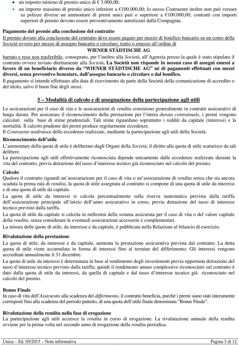 000,00; contratti con importi superiori di premio devono essere preventivamente autorizzati dalla Compagnia.