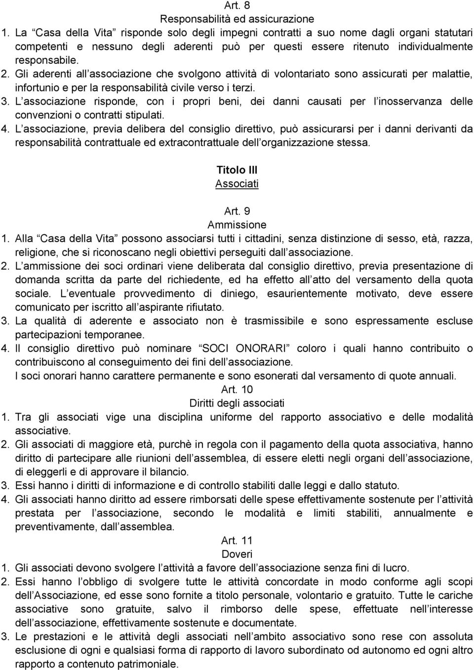 Gli aderenti all associazione che svolgono attività di volontariato sono assicurati per malattie, infortunio e per la responsabilità civile verso i terzi. 3.