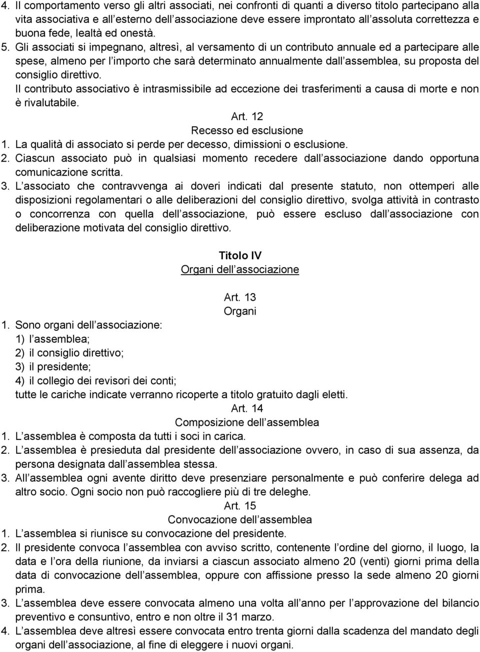 Gli associati si impegnano, altresì, al versamento di un contributo annuale ed a partecipare alle spese, almeno per l importo che sarà determinato annualmente dall assemblea, su proposta del