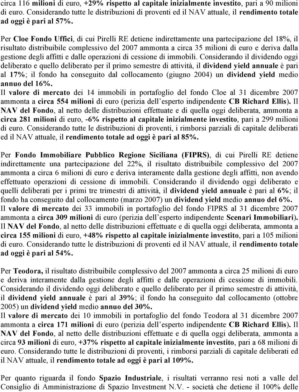 Per Cloe Fondo Uffici, di cui Pirelli RE detiene indirettamente una partecipazione del 18%, il risultato distribuibile complessivo del 2007 ammonta a circa 35 milioni di euro e deriva dalla gestione