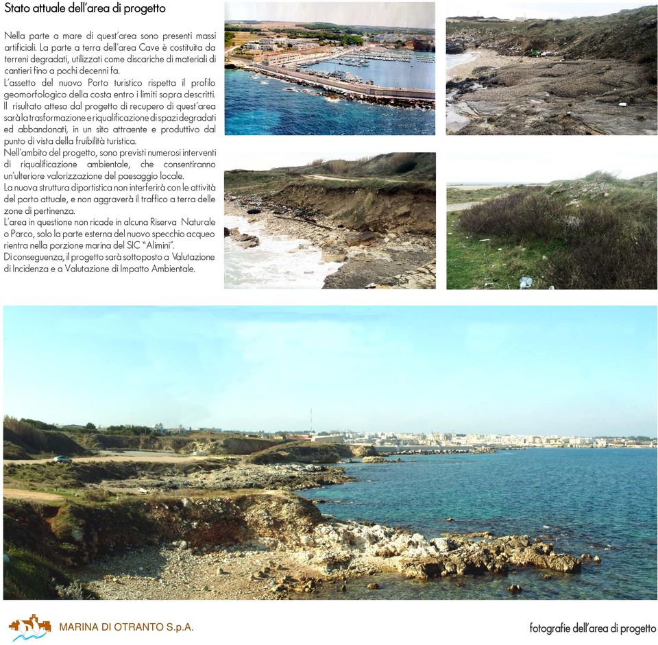 L assetto del nuovo Porto turistico rispetta il profilo geomorfologico della costa entro i limiti sopra descritti.