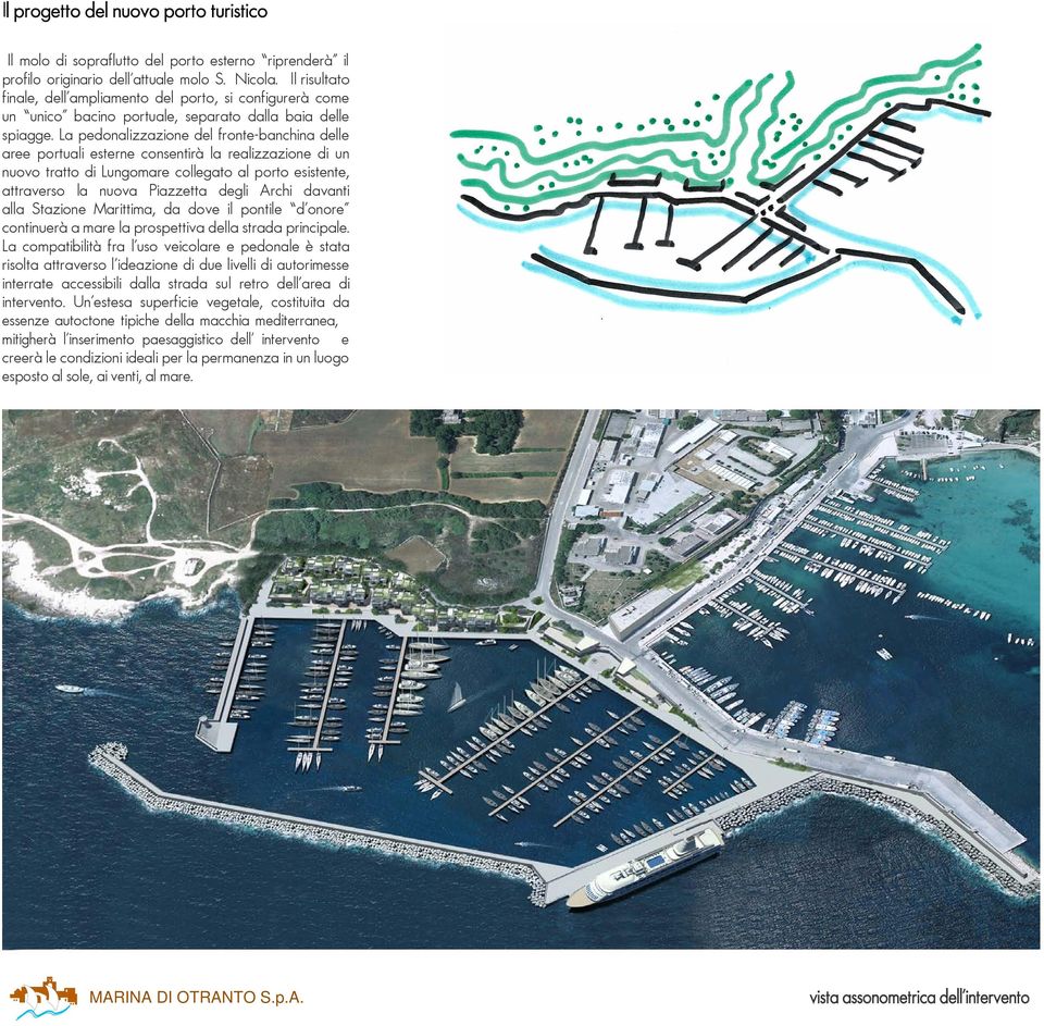 La pedonalizzazione del fronte-banchina delle aree portuali esterne consentirà la realizzazione di un nuovo tratto di Lungomare collegato al porto esistente, attraverso la nuova Piazzetta degli Archi