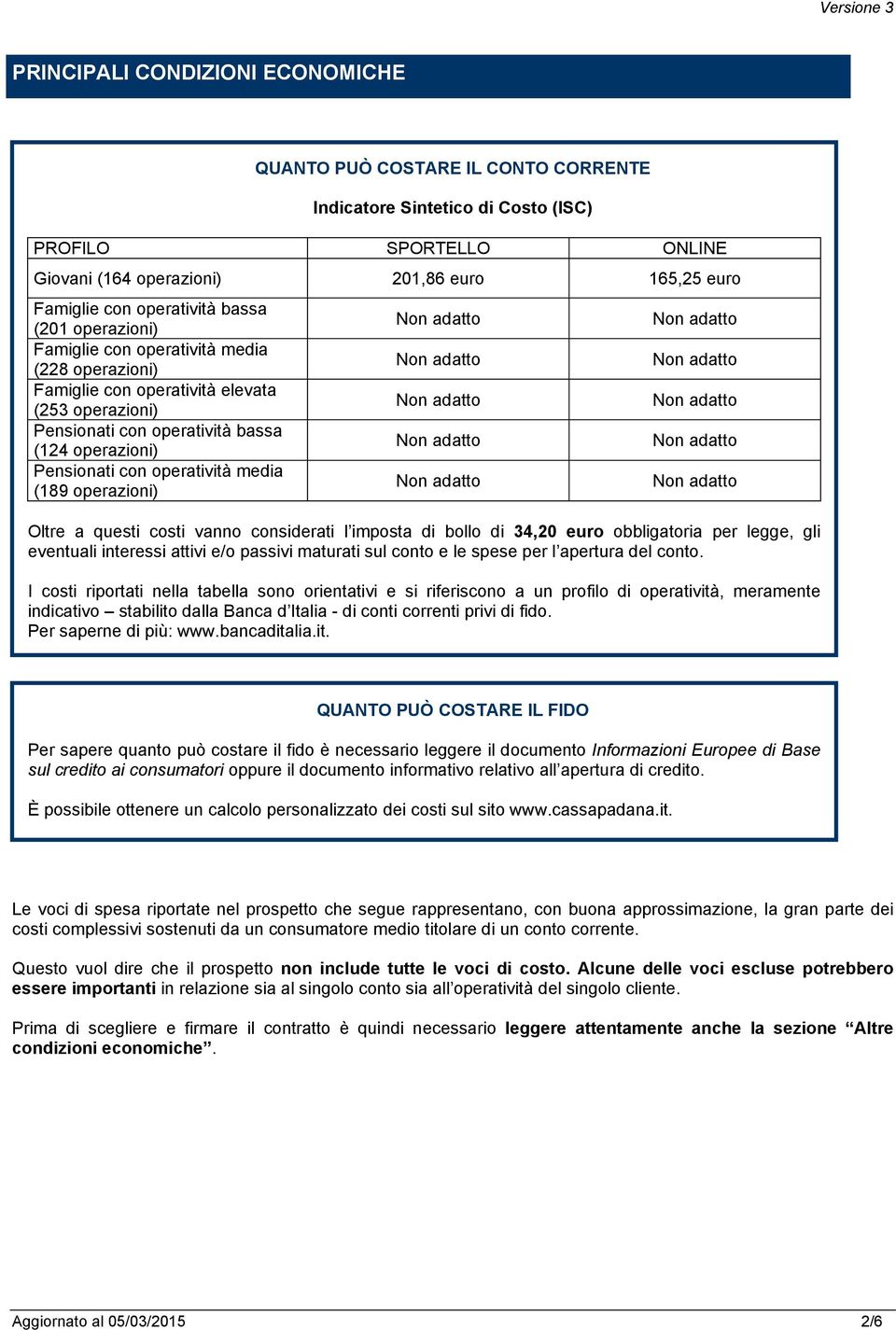 operazioni) Pensionati con operatività media (189 operazioni) Oltre a questi costi vanno considerati l imposta di bollo di 34,20 euro obbligatoria per legge, gli eventuali interessi attivi e/o