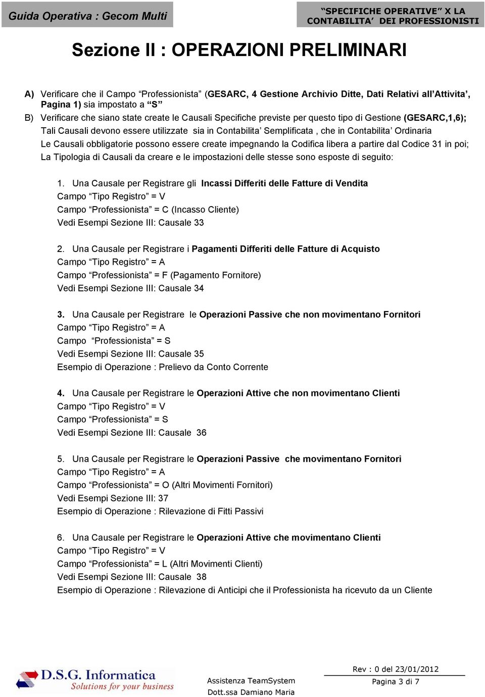 obbligatorie possono essere create impegnando la Codifica libera a partire dal Codice 31 in poi; La Tipologia di Causali da creare e le impostazioni delle stesse sono esposte di seguito: 1.