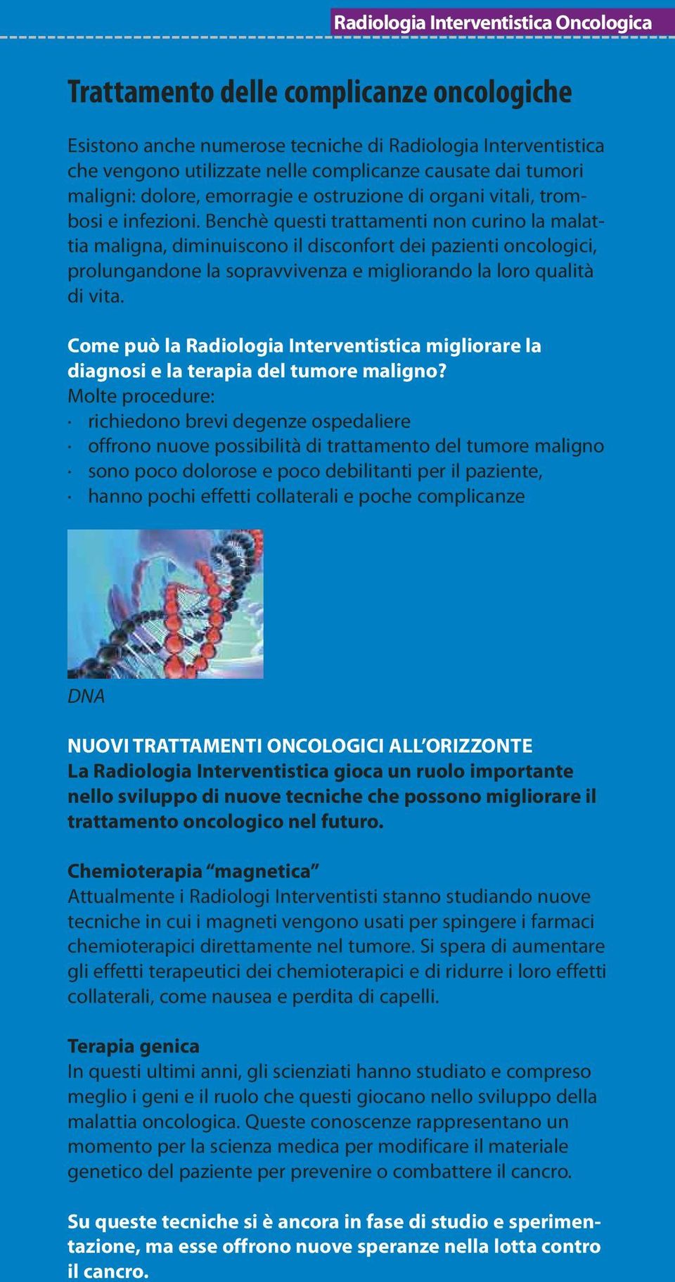 Benchè questi trattamenti non curino la malattia maligna, diminuiscono il disconfort dei pazienti oncologici, prolungandone la sopravvivenza e migliorando la loro qualità di vita.