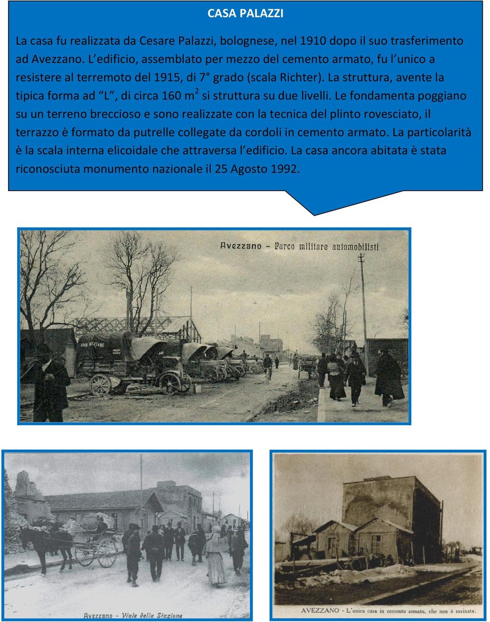 nel 1910 La dopo struttura, il suo trasferimento avente la tipica ad Avezzano. forma ad L edificio, L, circa assemblato 160 m 2 si per struttura mezzo su del due cemento livelli.