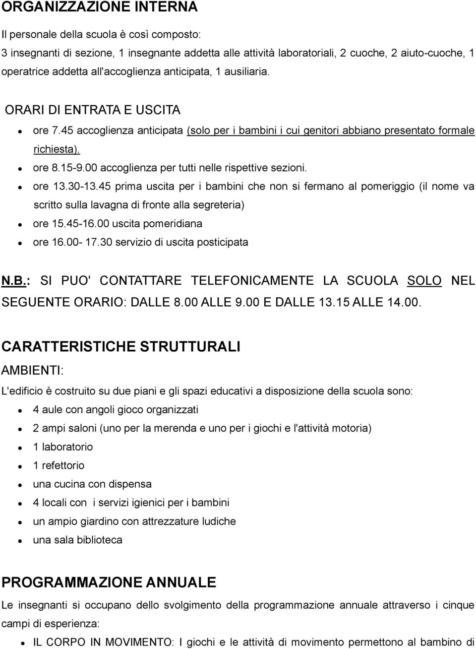 00 accoglienza per tutti nelle rispettive sezioni. ore 13.30-13.45 prima uscita per i bambini che non si fermano al pomeriggio (il nome va scritto sulla lavagna di fronte alla segreteria) ore 15.