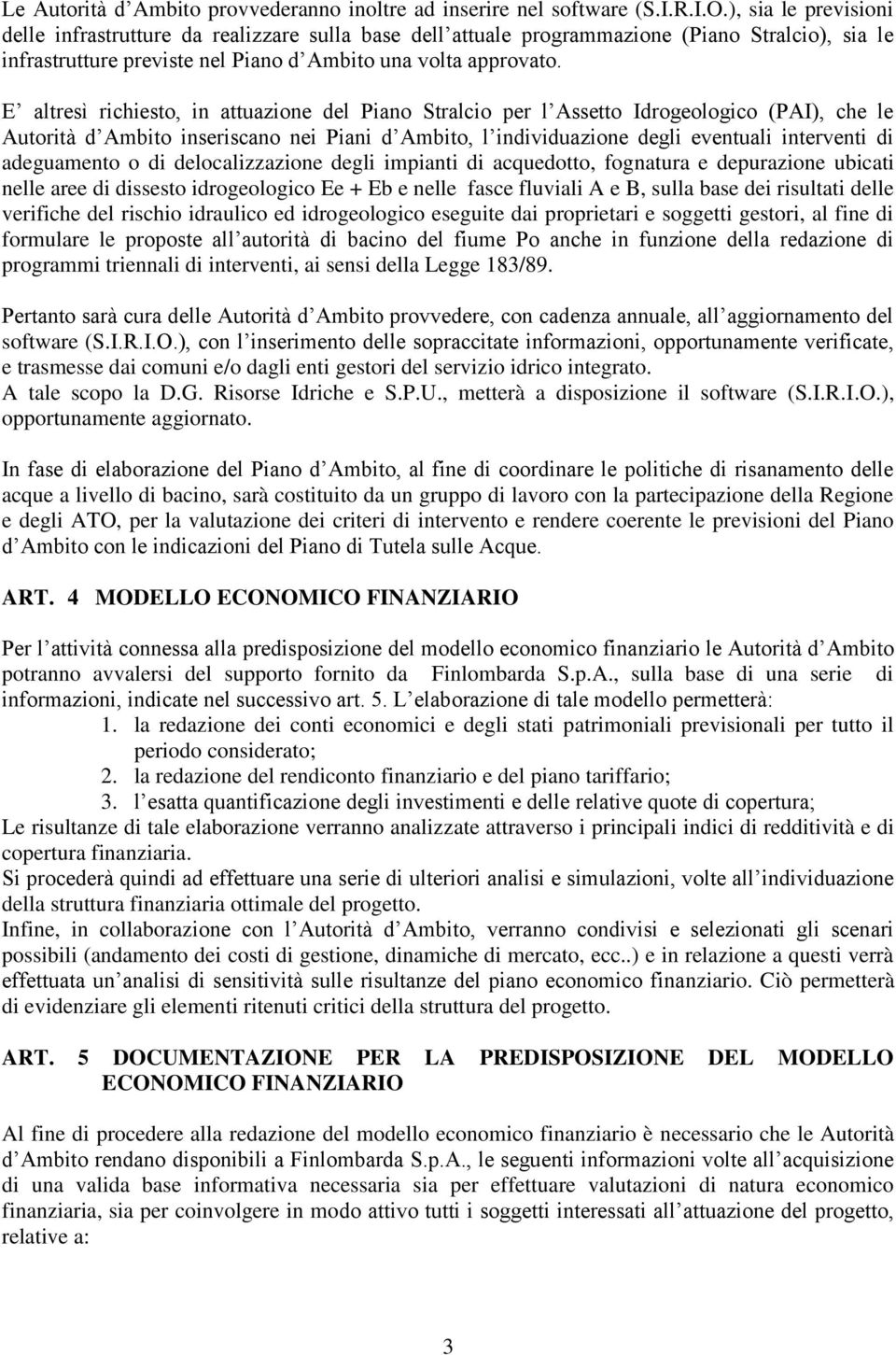 E altresì richiesto, in attuazione del Piano Stralcio per l Assetto Idrogeologico (PAI), che le Autorità d Ambito inseriscano nei Piani d Ambito, l individuazione degli eventuali interventi di