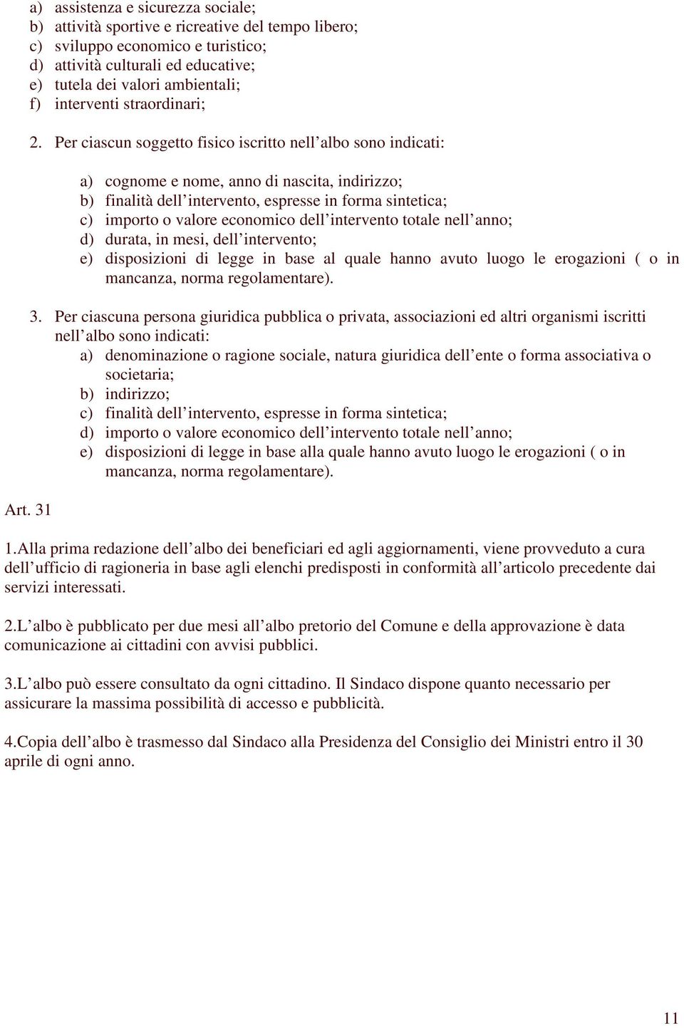 Per ciascun soggetto fisico iscritto nell albo sono indicati: a) cognome e nome, anno di nascita, indirizzo; b) finalità dell intervento, espresse in forma sintetica; c) importo o valore economico