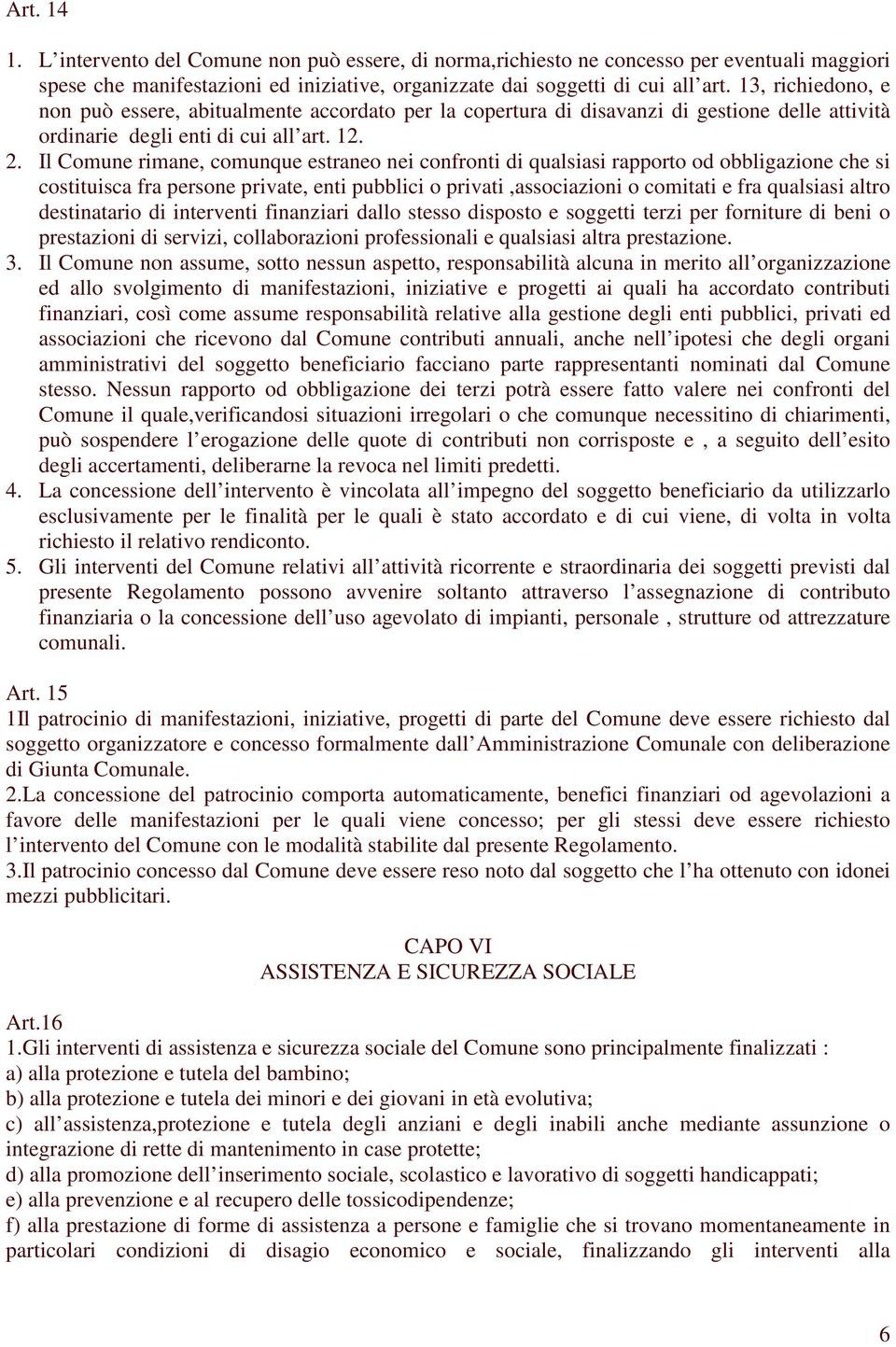 Il Comune rimane, comunque estraneo nei confronti di qualsiasi rapporto od obbligazione che si costituisca fra persone private, enti pubblici o privati,associazioni o comitati e fra qualsiasi altro