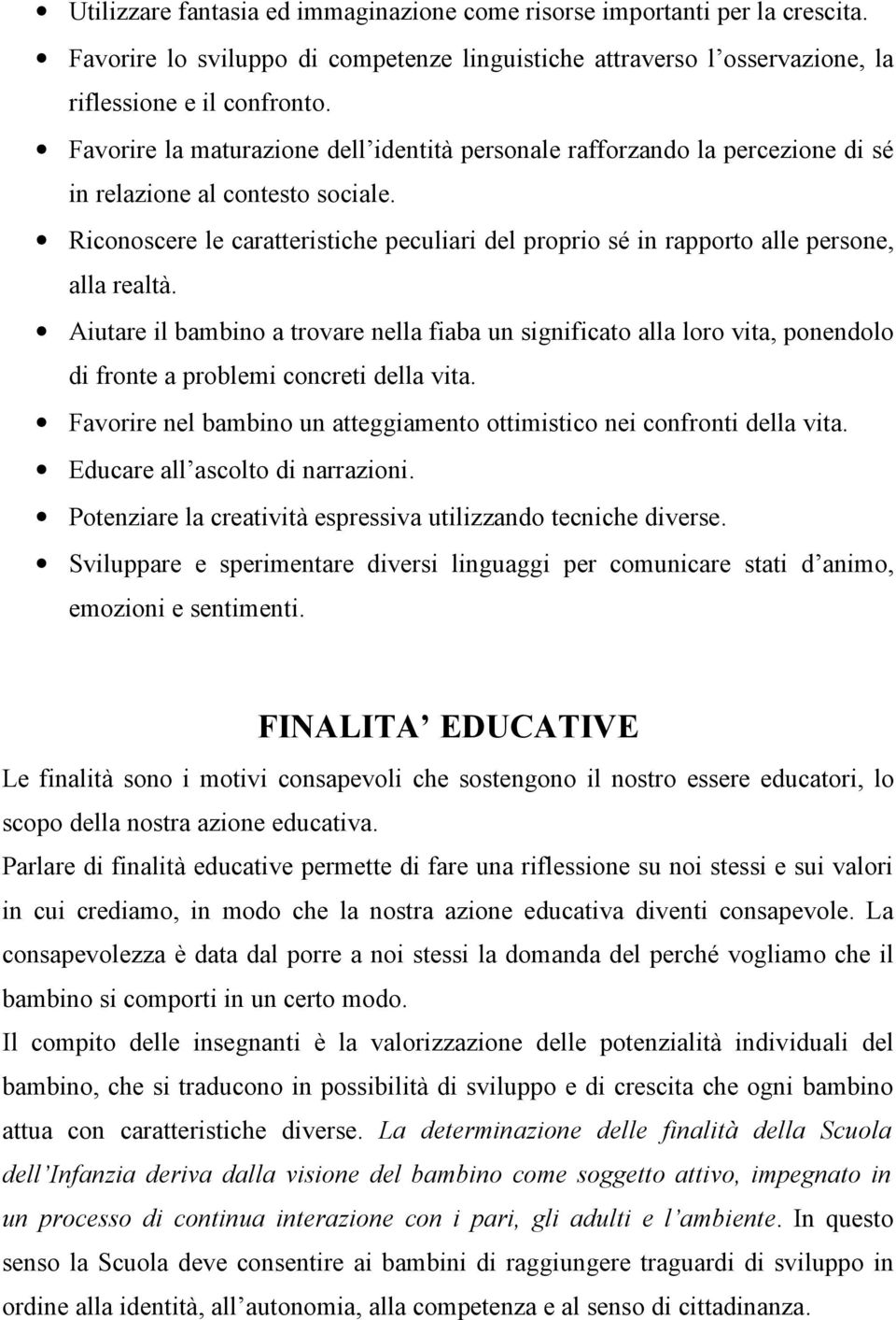 Riconoscere le caratteristiche peculiari del proprio sé in rapporto alle persone, alla realtà.