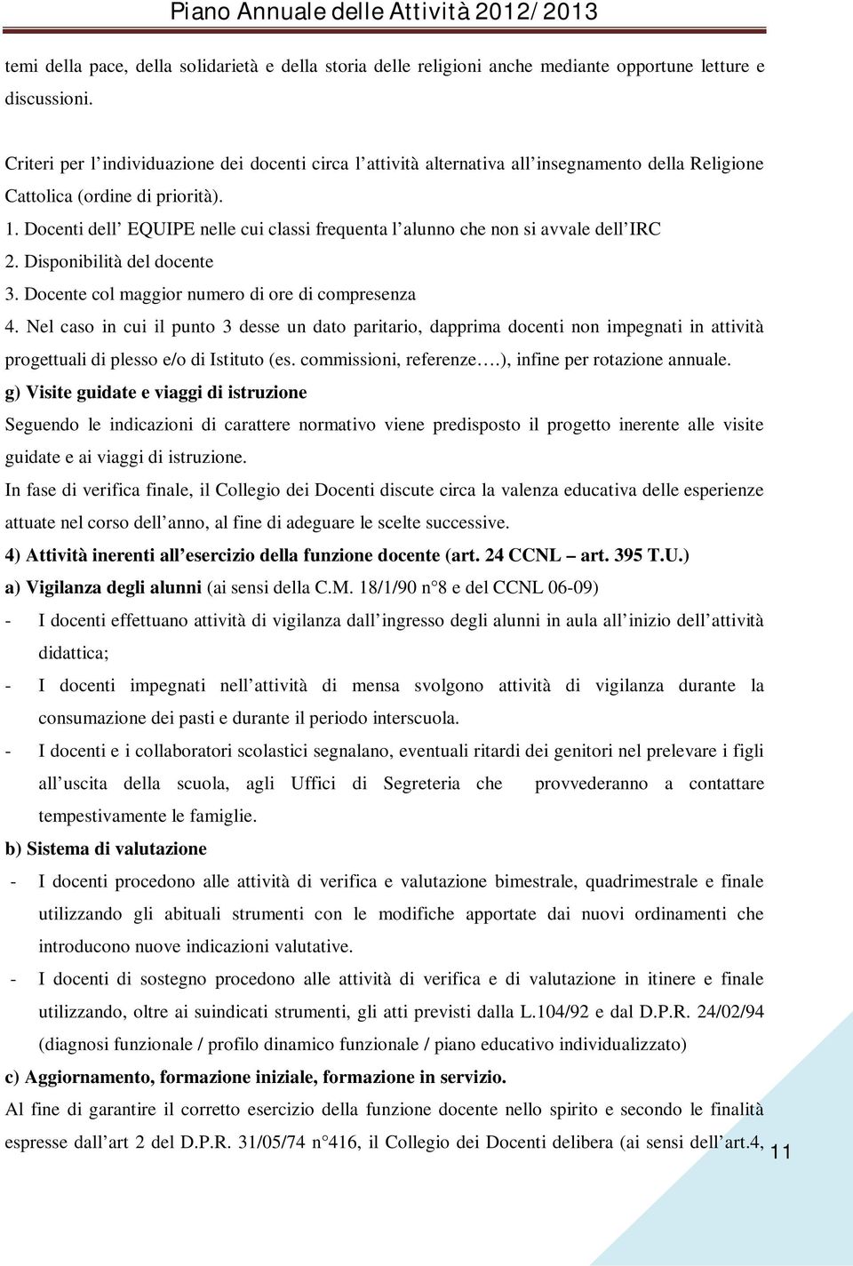 Docenti dell EQUIPE nelle cui classi frequenta l alunno che non si avvale dell IRC 2. Disponibilità del docente 3. Docente col maggior numero di ore di compresenza 4.