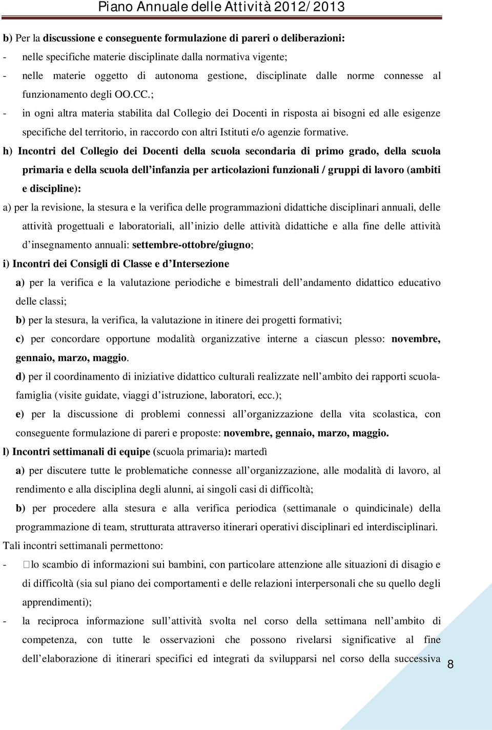 ; - in ogni altra materia stabilita dal Collegio dei Docenti in risposta ai bisogni ed alle esigenze specifiche del territorio, in raccordo con altri Istituti e/o agenzie formative.